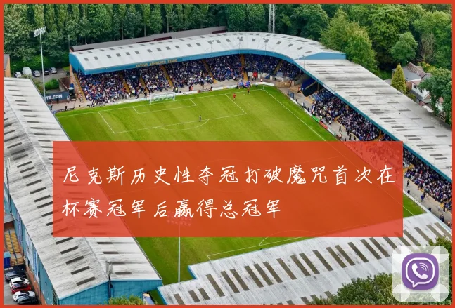 尼克斯历史性夺冠打破魔咒首次在杯赛冠军后赢得总冠军